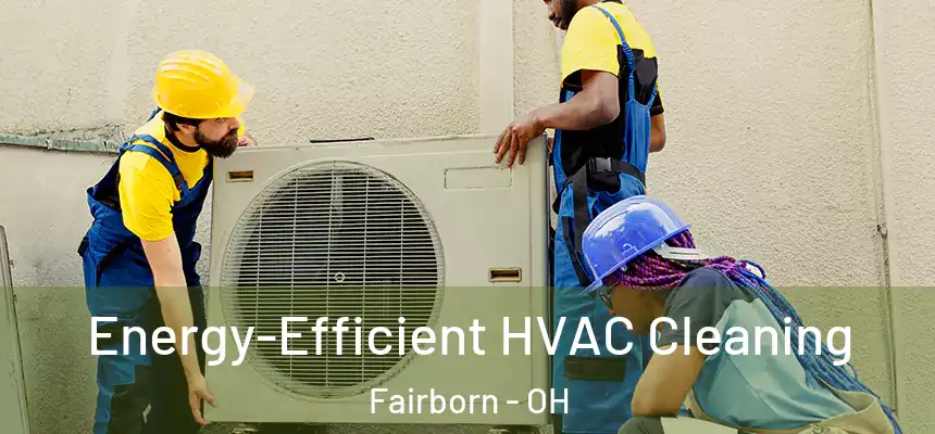  Energy-Efficient HVAC Cleaning Fairborn - OH