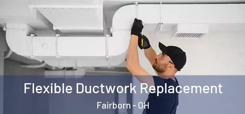  Flexible Ductwork Replacement Fairborn - OH